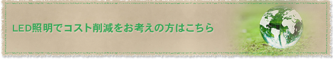 LED照明でコスト削減をお考えの方はこちら