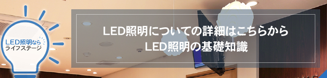 LED照明についての詳細はこちらから LED照明の基礎知識